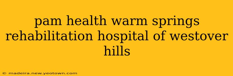 pam health warm springs rehabilitation hospital of westover hills