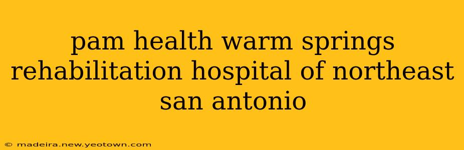 pam health warm springs rehabilitation hospital of northeast san antonio
