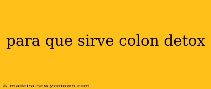 para que sirve colon detox