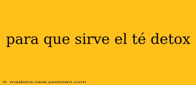 para que sirve el té detox