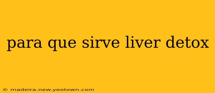 para que sirve liver detox