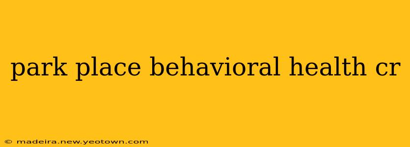 park place behavioral health cr