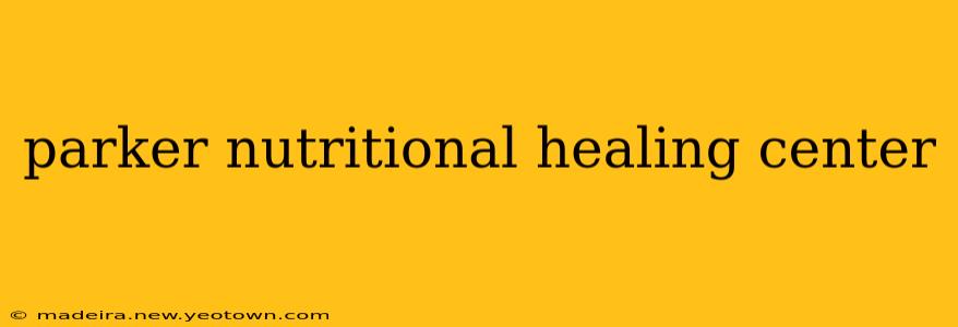 parker nutritional healing center