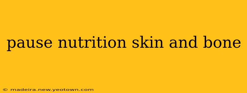 pause nutrition skin and bone