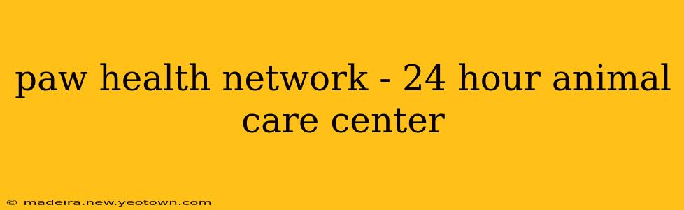 paw health network - 24 hour animal care center