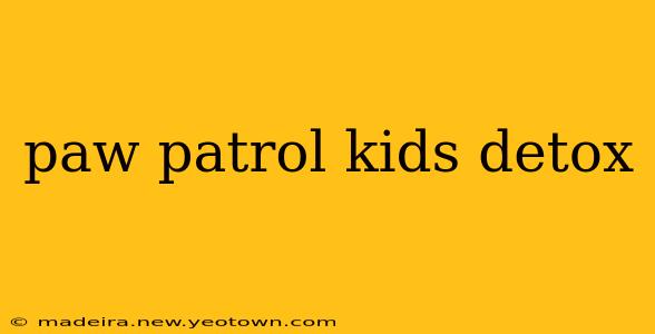 paw patrol kids detox
