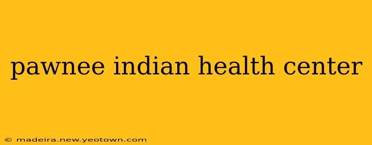 pawnee indian health center