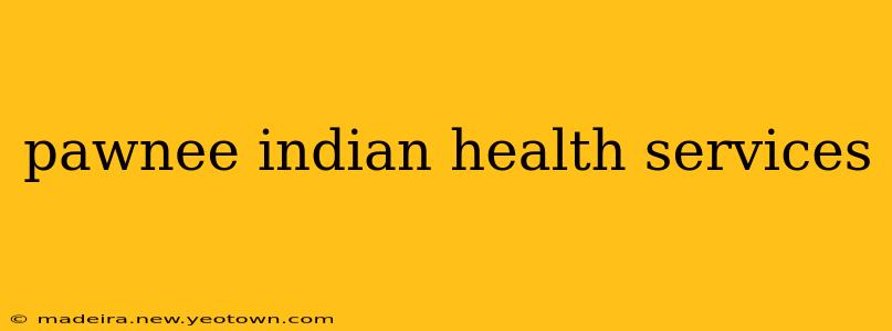pawnee indian health services