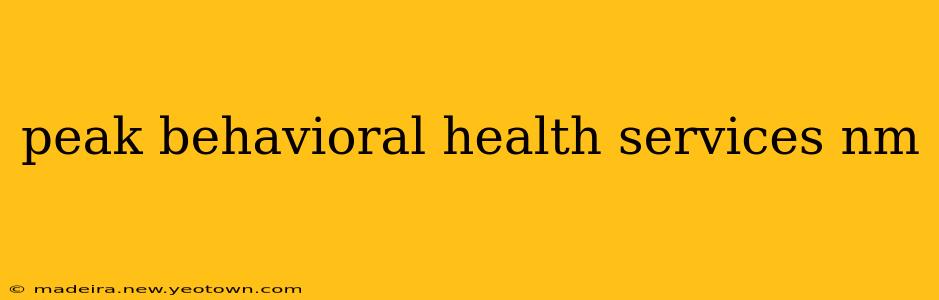 peak behavioral health services nm