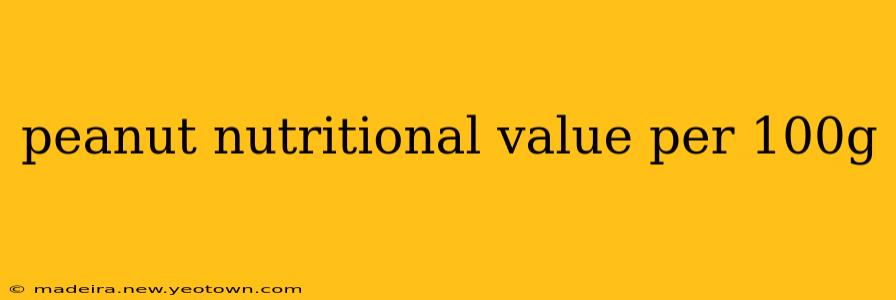 peanut nutritional value per 100g