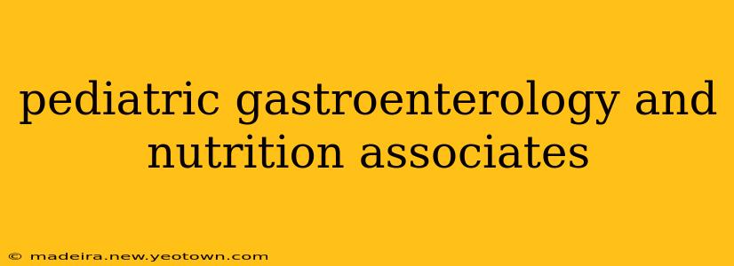 pediatric gastroenterology and nutrition associates