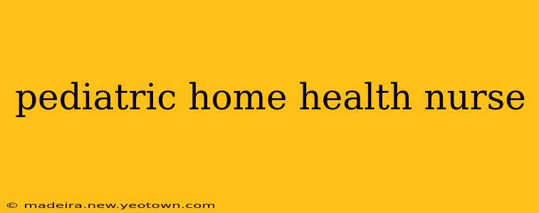 pediatric home health nurse
