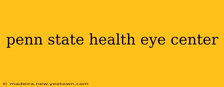 penn state health eye center