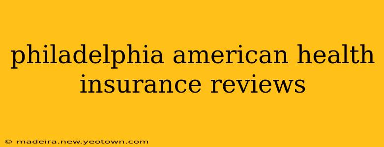 philadelphia american health insurance reviews