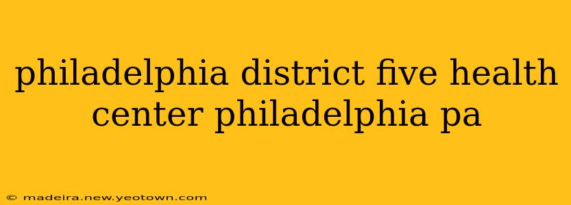 philadelphia district five health center philadelphia pa