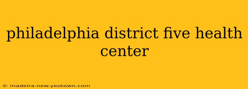 philadelphia district five health center