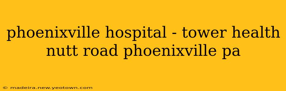 phoenixville hospital - tower health nutt road phoenixville pa