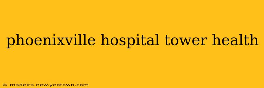 phoenixville hospital tower health
