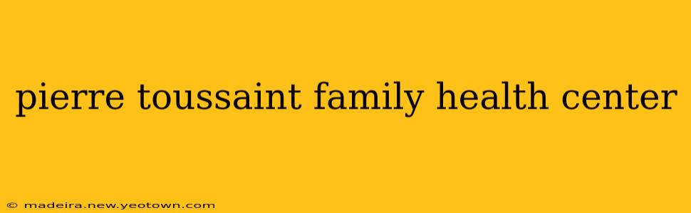 pierre toussaint family health center