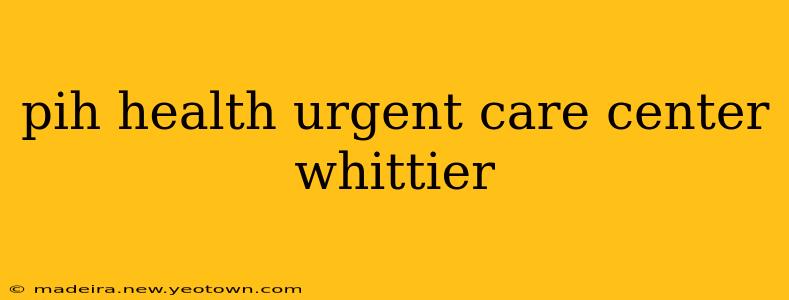 pih health urgent care center whittier