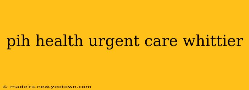 pih health urgent care whittier