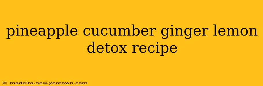 pineapple cucumber ginger lemon detox recipe