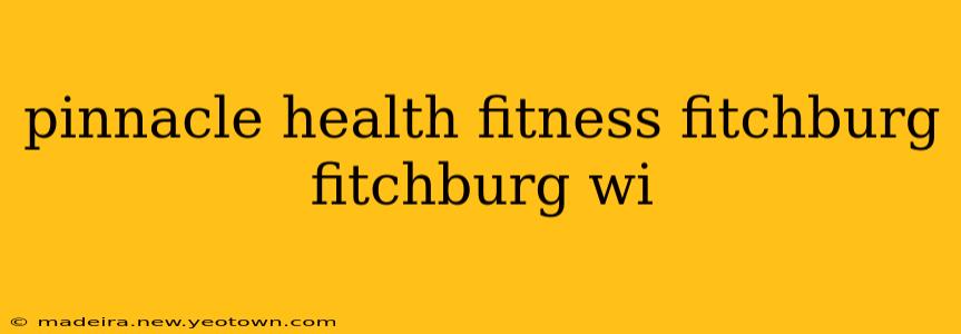 pinnacle health fitness fitchburg fitchburg wi