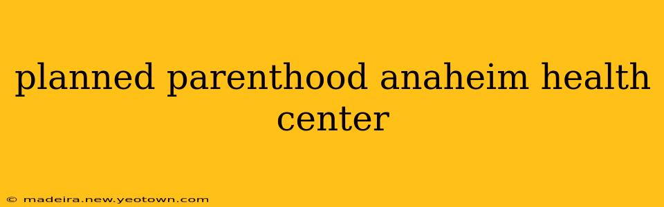 planned parenthood anaheim health center