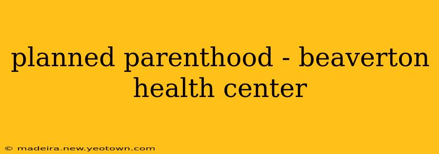 planned parenthood - beaverton health center
