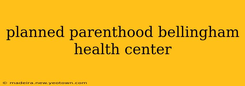 planned parenthood bellingham health center