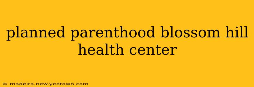 planned parenthood blossom hill health center