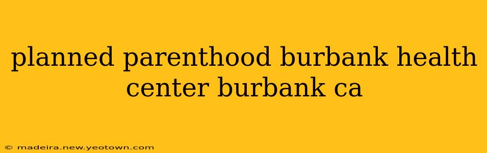 planned parenthood burbank health center burbank ca