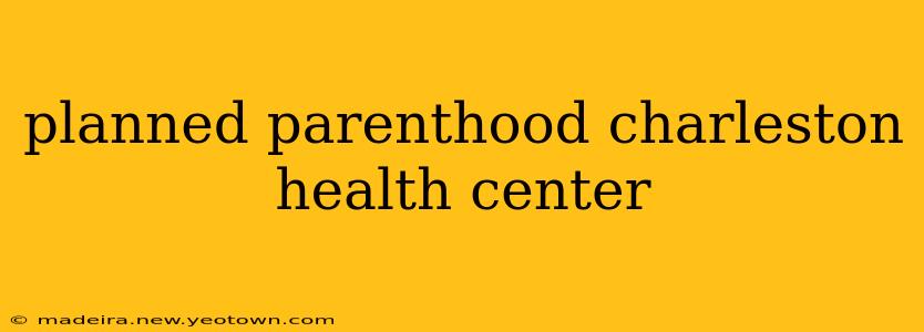 planned parenthood charleston health center