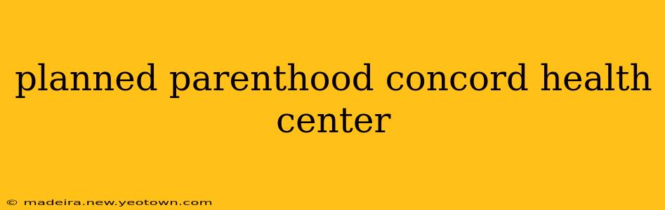 planned parenthood concord health center