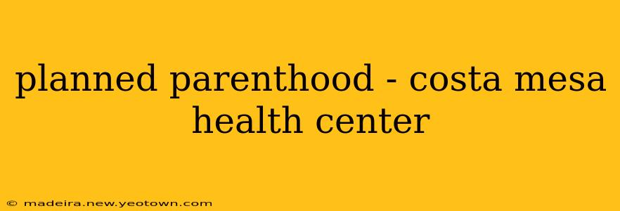 planned parenthood - costa mesa health center