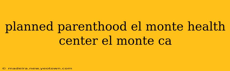 planned parenthood el monte health center el monte ca