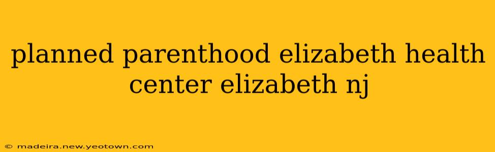 planned parenthood elizabeth health center elizabeth nj