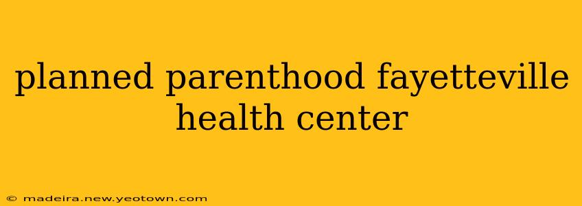 planned parenthood fayetteville health center