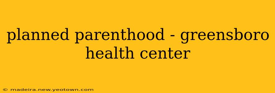 planned parenthood - greensboro health center