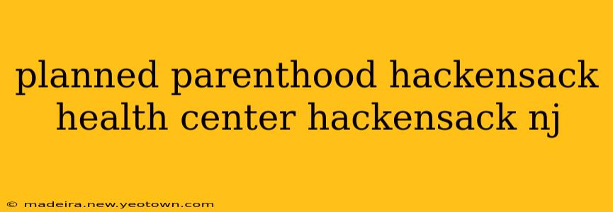 planned parenthood hackensack health center hackensack nj