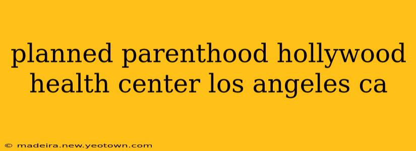 planned parenthood hollywood health center los angeles ca