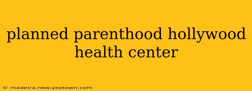 planned parenthood hollywood health center