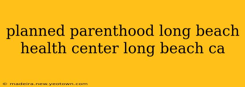 planned parenthood long beach health center long beach ca