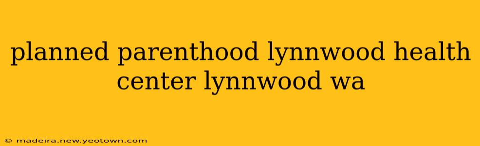 planned parenthood lynnwood health center lynnwood wa