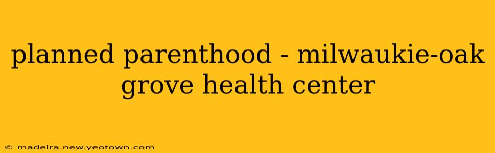 planned parenthood - milwaukie-oak grove health center