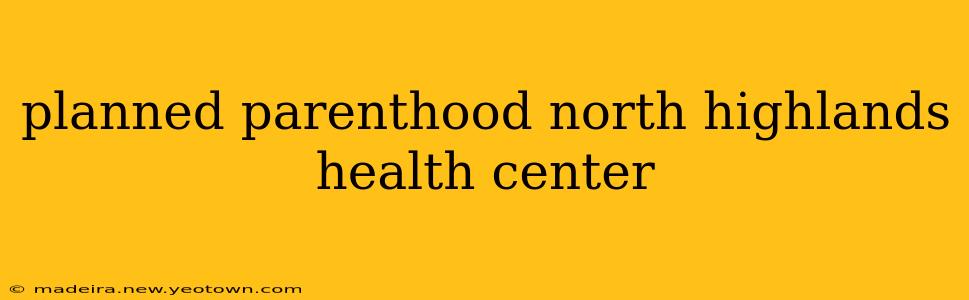 planned parenthood north highlands health center
