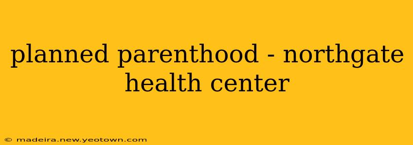 planned parenthood - northgate health center