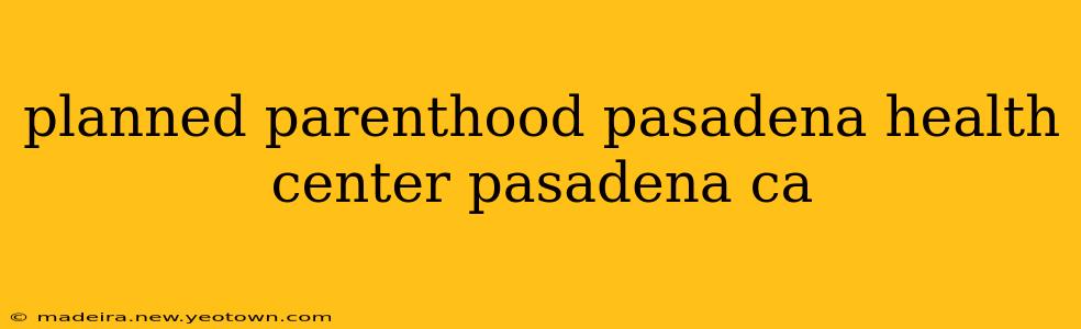 planned parenthood pasadena health center pasadena ca
