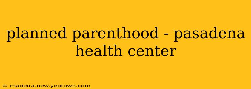 planned parenthood - pasadena health center