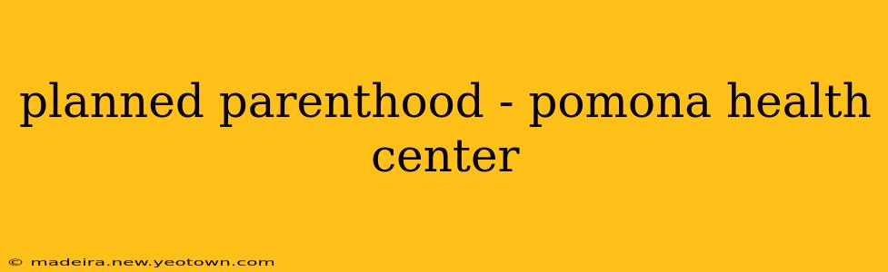 planned parenthood - pomona health center